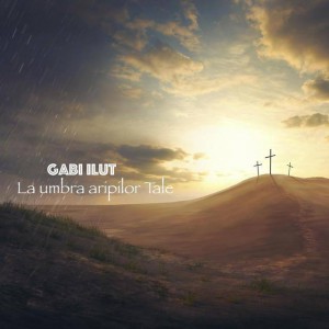 Gabi Ilut - La umbra aripilor tale (2009)