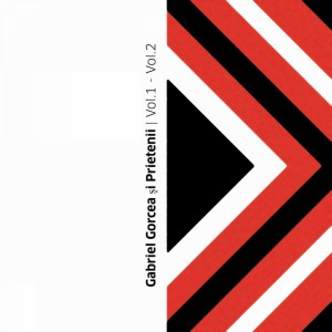 Gabriel Gorcea si Prietenii - Gabriel Gorcea și Prietenii, Vol. 1 - Vol. 2 (2017)