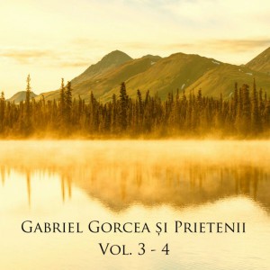 Gabriel Gorcea si Prietenii - Gabriel Gorcea și Prietenii, Vol. 3 - 4 (2017)