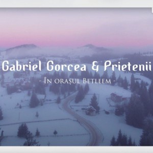 Gabriel Gorcea si Prietenii - In orasul Betleem (2020)