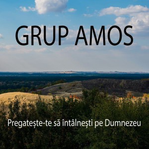 Grupul Amos - Pregateste-te sa intalnesti pe Dumnezeu