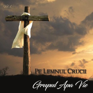 Grupul Apa Vie - Pe Lemnul Crucii, Vol. 1 (2020)