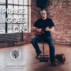 Harvest Sound Feat Scott MacLeod - Praise Goes On (2018)