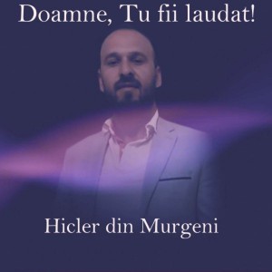 Hicler Din Murgeni - Doamne, Tu Fii Laudat! (2021)