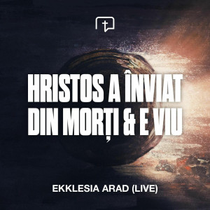 Ekklesia Arad - Hristos A Înviat Din Morți & E Viu (2025)
