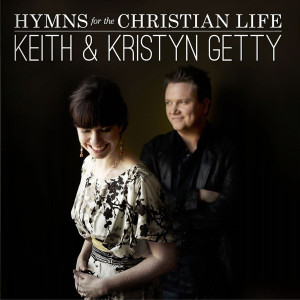 Keith & Kristyn Getty - Hymns For The Christian Life (2012)