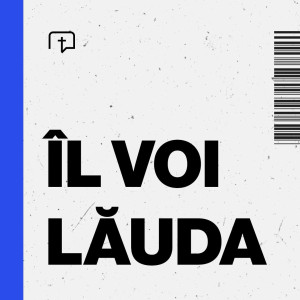Ekklesia Arad - Îl Voi Lăuda (2024)