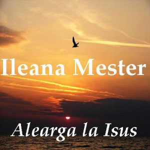 Ileana Mester - Alearga la Isus Vol.2