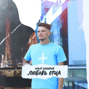 Илья Шишкин - Любовь Отца (2021)