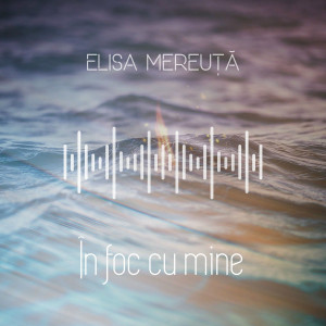 Elisa Mereuță - În Foc Cu Mine (2020)