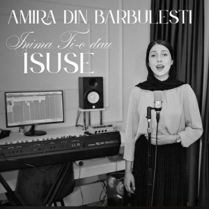 Amira Din Barbulesti - Inima Ti-O Dau Isuse (2025)