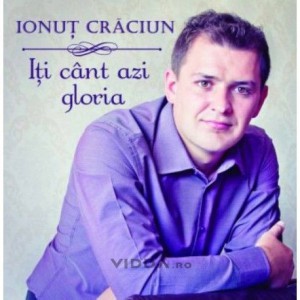 Ionut Craciun - Iti Cant Azi Gloria