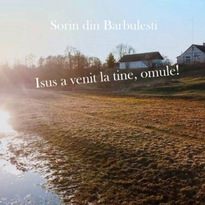 Sorin din Barbulesti - Isus A Venit La Tine, Omule! (2021)