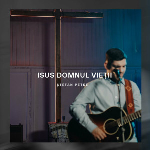 Stefan Petre - Isus, Domnul Vieții (2024)