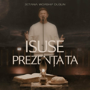 Betania Worship Dublin - Isuse, Prezenta Ta (2024)