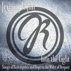 Jeremy Ryan - Into the Light Songs of Redemption and Hope in the Midst of Despair (2018)