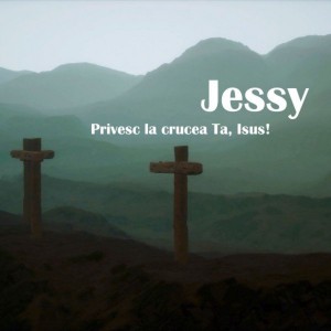 Jessy - Privesc La Crucea Ta, Isus! (2021)