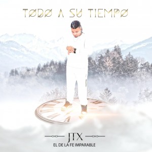 JTX El De La Fe Imparable - Todo a Su Tiempo (2021)