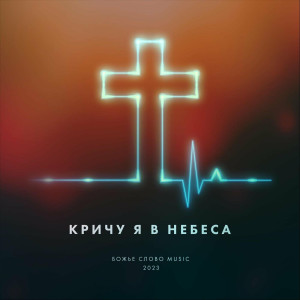 Божье Слово Music - Кричу Я В Небеса (2023)