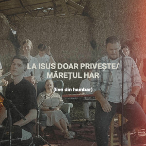 Elim Music Ministry - La Isus Doar Privește Mărețul Har (Live Din Hambar) (2025)