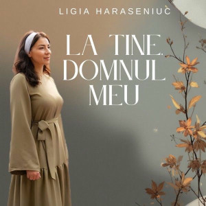 Ligia Haraseniuc - La Tine, Domnul Meu (2026)