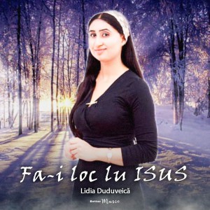 Lidia Duduveica - Fa-i loc lu ISUS (2021)