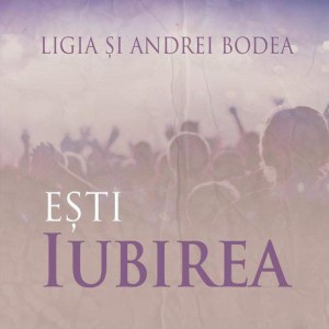 Ligia si Andrei Bodea - Isus E Cu Noi - Esti Iubirea (2015)