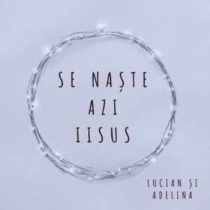 Lucian si Adelina - Se Naste Azi Iisus (2018)