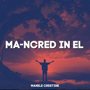 Muzica Crestina Noua - Ma-Ncred In El, Manele Crestine (2024)
