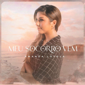 Amanda Loyola - Meu Socorro Vem (2021)