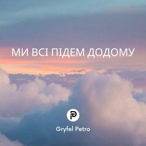 Petro Gryfel - Ми Всі Підем Додому (2022)