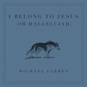 Michael Farren - I Belong To Jesus (Oh Hallelujah) (2018)
