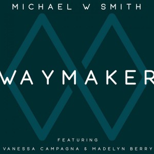 Michael W. Smith - Waymaker (feat Vanessa Campagna & Madelyn Berry) (2019)