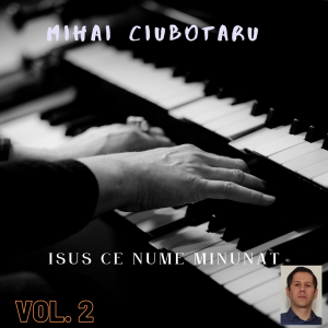 Mihai Ciubotaru - Isus Ce Nume Minunat Vol. 2 (2022)