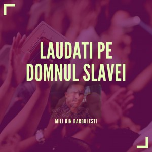 Mili din Bărbuleşti - Laudati Pe Domnul Slavei (2022)