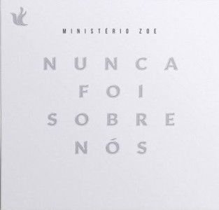 Ministério Zoe - Nunca Foi Sobre Nós (2017)