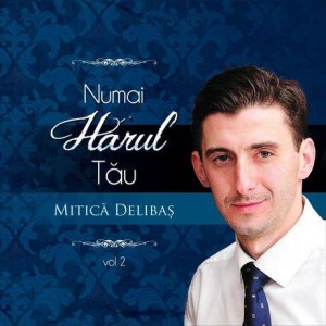 Mitica Delibas - Numai harul Tau, Vol. 2 (2014)