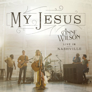 Anne Wilson - My Jesus (Live In Nashville) (2021)
