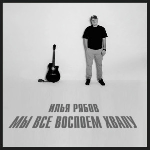 Илья Рябов - Мы Все Воспоем Хвалу (2023)