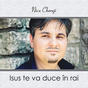 Nicu Chereji - Isus te va duce in rai (2013)