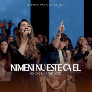 Betania Worship Dublin - Nimeni Nu Este Ca El (2025)