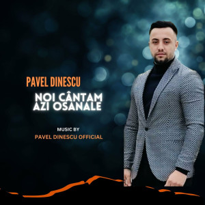 Pavel Dinescu - Noi Cantam Azi Osanale (2023)