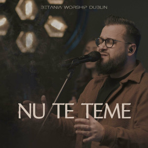 Betania Worship Dublin - Nu Te Teme (2024)