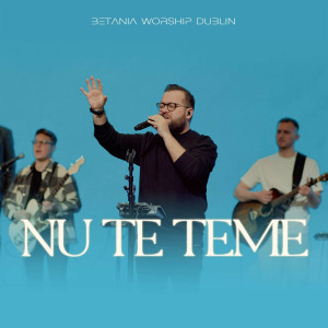 Betania Worship Dublin - Nu Te Teme (2024)