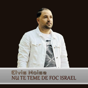 Elvis Moise - Nu Te Teme De Foc Israel (2023)