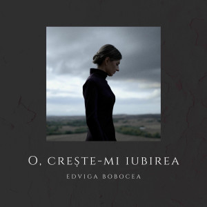 Edviga Bobocea - O, Crește-Mi Iubirea (2025)