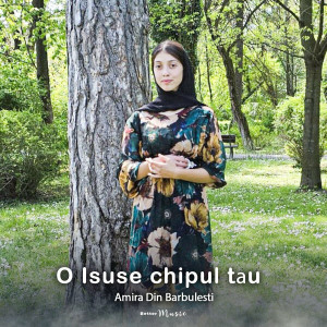 Amira Din Barbulesti - O Isuse Chipul Tău (2023)