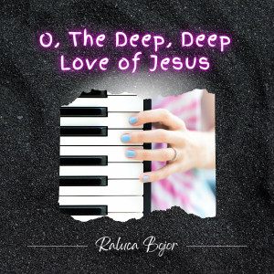 Raluca Bojor - O, the Deep, Deep Love of Jesus (2022)