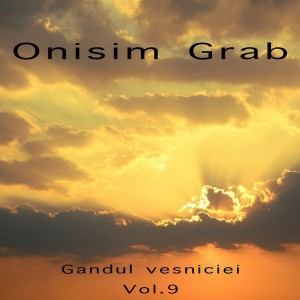 Onisim Grab - Gândul veșniciei Vol.9
