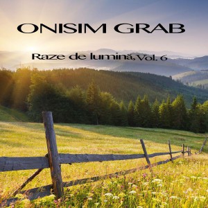 Onisim Grab - Raze de lumină Vol.6